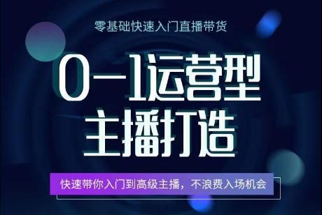 0-1运营型主播打造，​快速带你入门高级主播，不浪费入场机会-179创客网