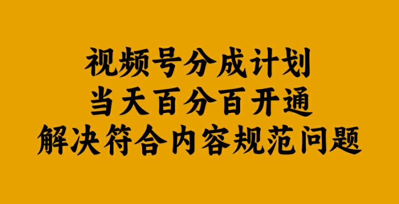 视频号分成计划当天百分百开通解决符合内容规范问题【揭秘】-179创客网