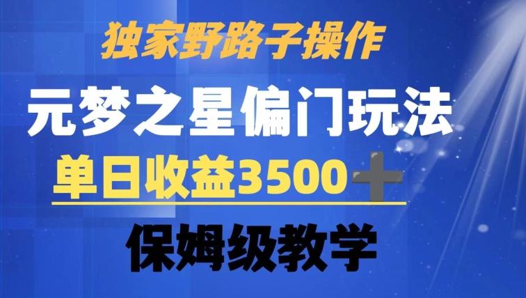 独家野路子玩法，无视机制，元梦之星偏门操作，单日收益3500+，保姆级教学【揭秘】-网创资源