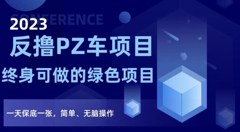 2023反撸PZ车项目，终身可做的绿色项目，一天保底一张，简单、无脑操作【仅揭秘】-179创客网