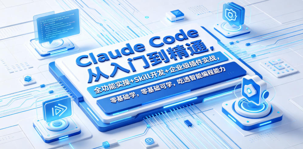 Claude Code从入门到精通，全功能实操+Skill开发+企业级插件实战，零基础可学，吃透智能编程全能力（更新0712）-179创客网