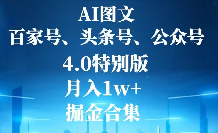 AI图文，头条号，百家号，公众号，4.0特别版，月入1w+，掘金合集-179创客网