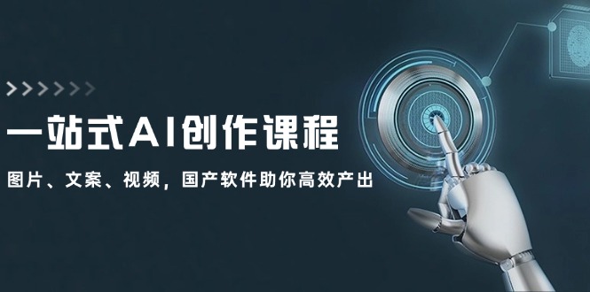 一站式AI创作课程：图片、文案、视频，国产软件助你高效产出-179创客网