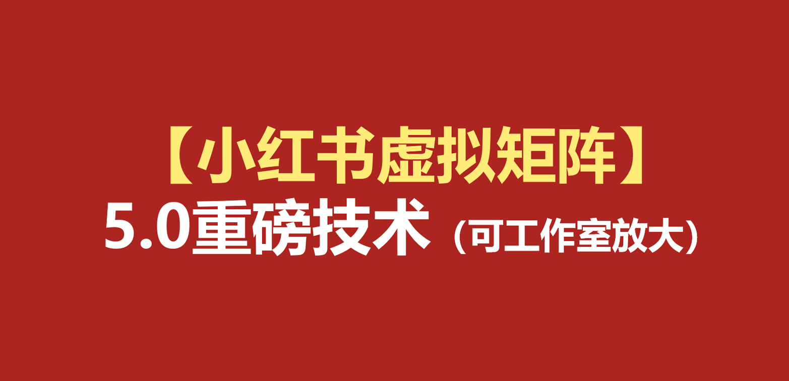 小红书虚拟矩阵5.0：AI原创虚拟品+4带1自动化AI发笔记+测款怼款双模式（可工作室放大-179创客网