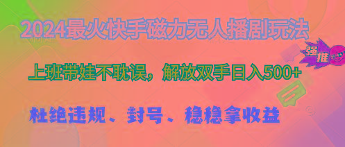 2024最火快手磁力无人播剧玩法，解放双手日入500+-179创客网