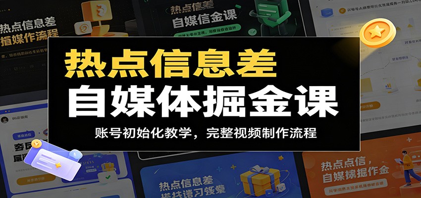 热点信息差自媒体掘金课：账号初始化教学，完整视频制作流程-179创客网