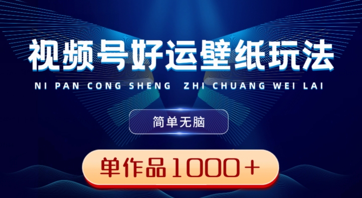 视频号好运壁纸玩法，简单无脑，发一个爆一个，单作品收益1000＋-网创资源