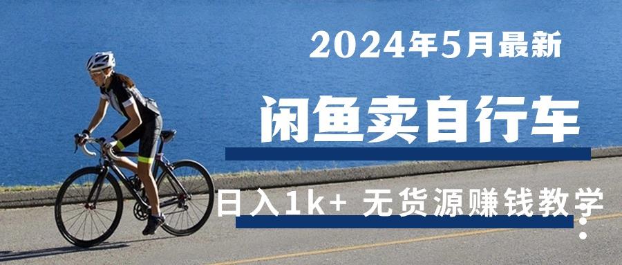 2024年5月闲鱼卖自行车日入1k+ 最新无货源赚钱教学-179创客网