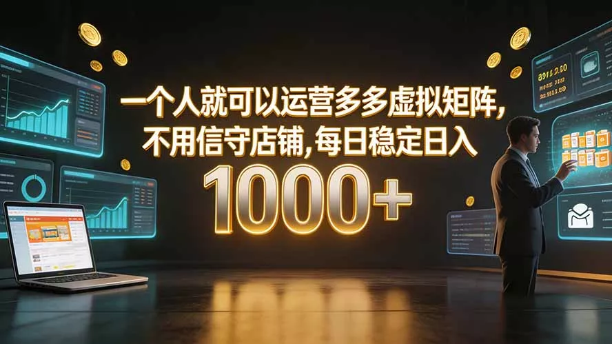 一个人就可以运营多多虚拟矩阵，不用值守店铺，每日稳定日入 1000+-179创客网