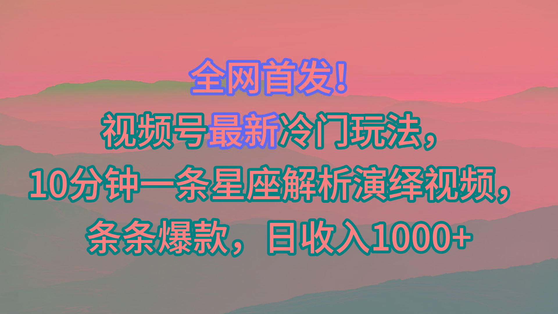视频号最新冷门玩法，10分钟一条星座解析演绎视频，条条爆款，日收入1000+-179创客网