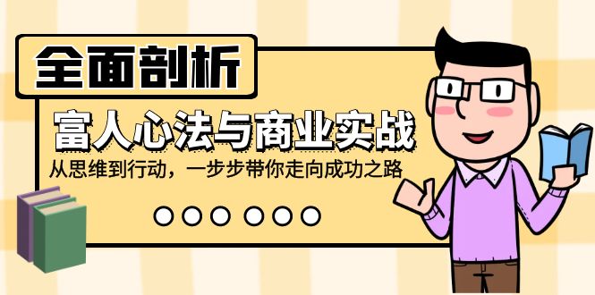 全面剖析富人心法与商业实战，从思维到行动，一步步带你走向成功之路-179创客网