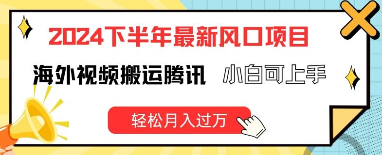 2024下半年最新风口项自，海外视频搬运腾讯，小白可上手，轻松月入过万【揭秘】-179创客网