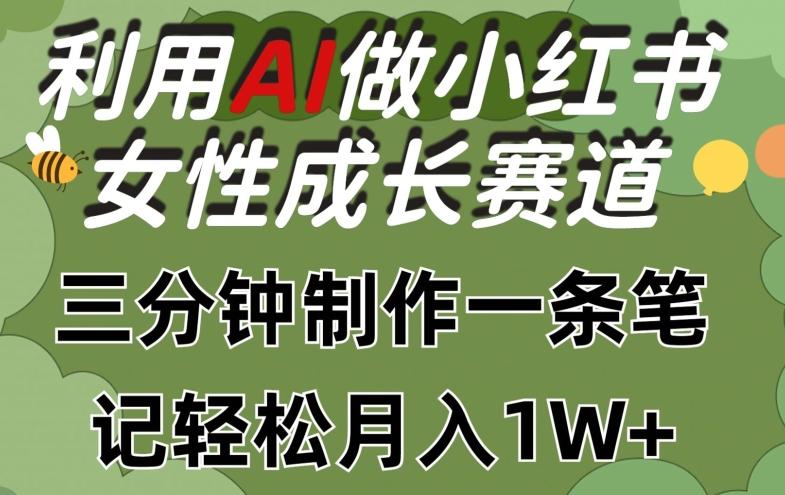 利用Ai做小红书女性成长赛道，三分钟制作一条笔记，轻松月入1w+【揭秘】-179创客网