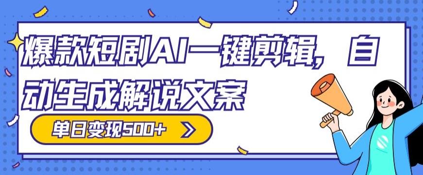 爆款短剧，AI一键剪辑，自动生成解说文案，条条过原创，日入500+（+附授权渠道+AI剪辑软件+短剧资源）-179创客网