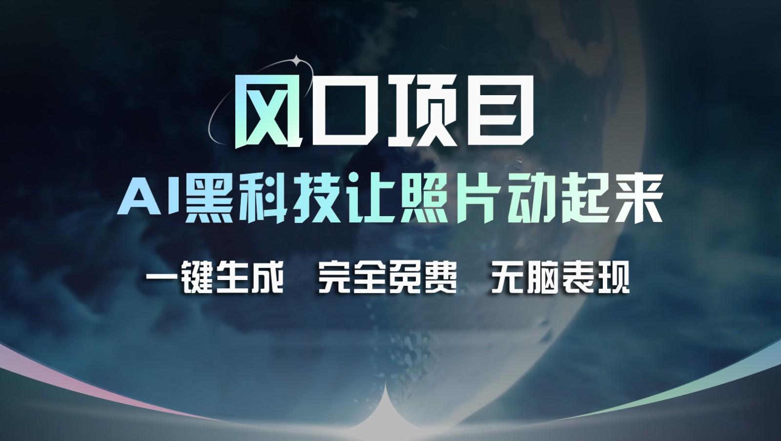 风口项目，AI 黑科技让老照片复活！一键生成完全免费！接单接到手抽筋，无脑变现-179创客网