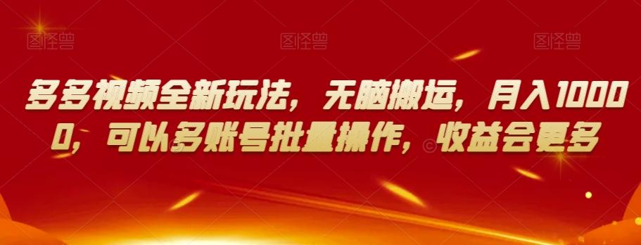 多多视频全新玩法，无脑搬运，月入10000，可以多账号批量操作，收益会更多【揭秘】-179创客网