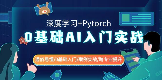 0基础 AI入门实战(深度学习+Pytorch) 通俗易懂/0基础入门/案例实战/跨专…-179创客网