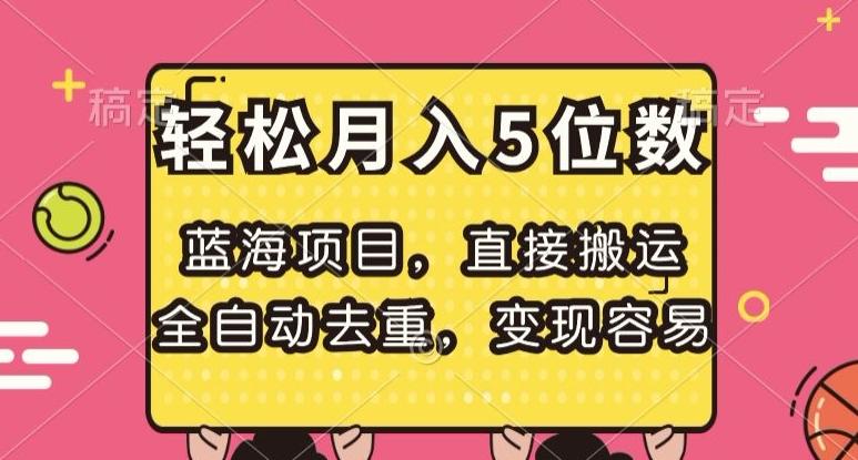 蓝海项目，直接搬运，全自动去重，变现容易，轻松月入5位数【揭秘】-179创客网