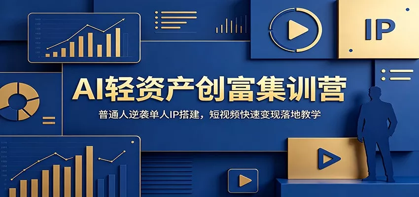 AI轻资产创富集训营：普通人逆袭单人IP搭建，短视频快速变现落地教学-179创客网