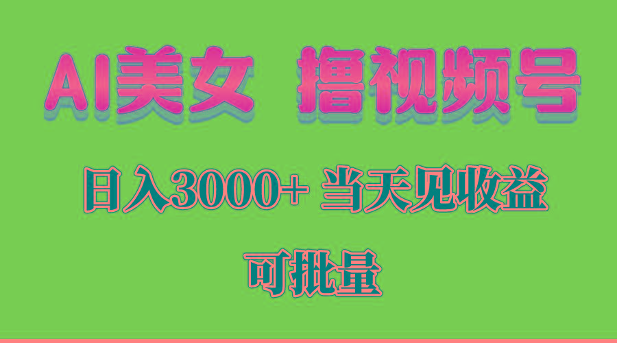 AI美女 撸视频号分成，当天见收益，日入3000+，可批量！！！-179创客网