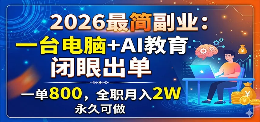 2026最简副业：一台电脑+AI教育，闭眼出单，一单800，全职月入2W，永久可做-179创客网