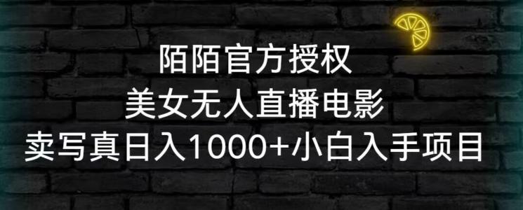 陌陌官方授权美女无人直播电影，卖写真日入1000+小白入手项目【揭秘】-179创客网