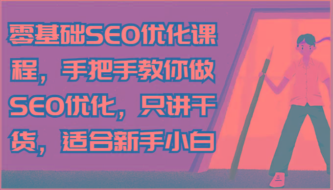 零基础SEO优化课程，手把手教你做SEO优化，只讲干货，适合新手小白-179创客网