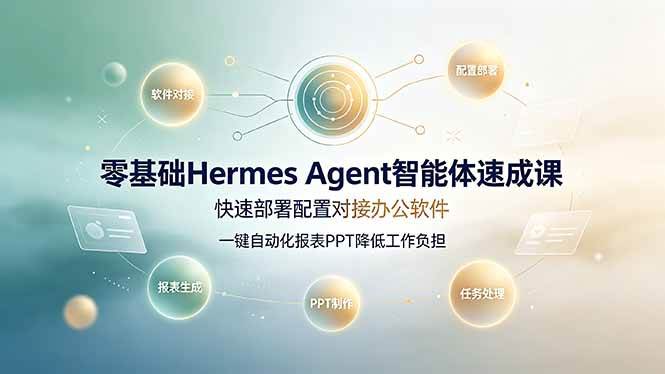 （19156期）零基础Hermes Agent智能体速成课，快速部署配置对接办公软件；一键自动化报表PPT降低工作负担-179创客网