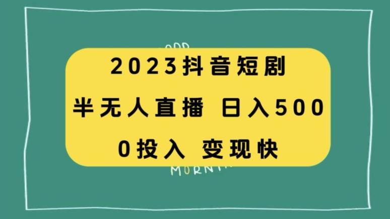 2023抖音短剧半无人直播，日入500+，附短剧素材和直播教程-179创客网