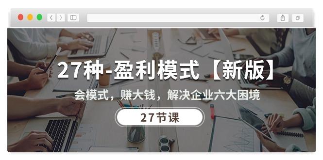 27种-盈利模式【新版】会模式，赚大钱，解决企业六大困境 (27节课-179创客网