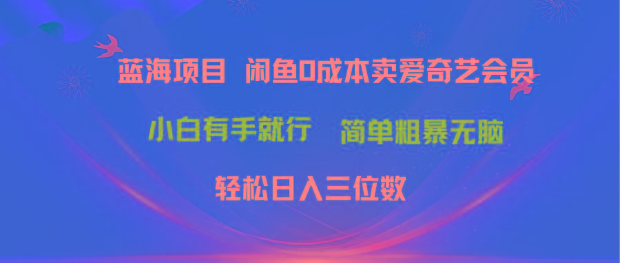 最新蓝海项目咸鱼零成本卖爱奇艺会员小白有手就行 无脑操作轻松日入三位数-179创客网