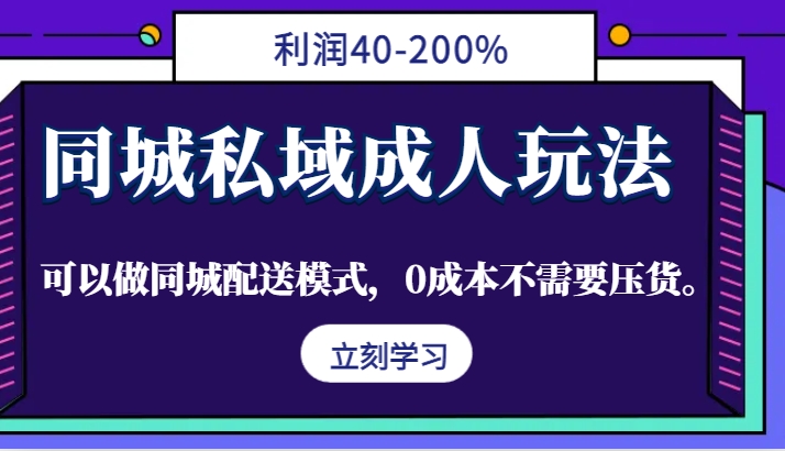 同城私域成人玩法，利润40-200%，可以做同城配送模式，0成本不需要压货。-179创客网