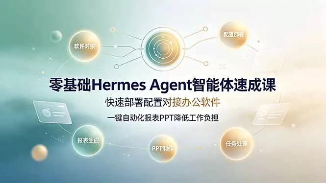零基础Hermes Agent智能体速成课，快速部署配置对接办公软件；一键自动化报表PPT降低工作负担-179创客网