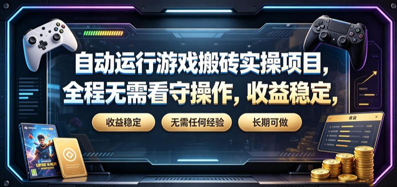 自动运行游戏搬砖实操项目，全程无需看守操作，收益稳定，无需任何经验，长期可做【揭秘】-179创客网