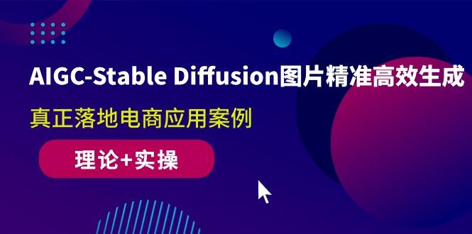 AIGC-Stable Diffusion图片精准高效生成 真正落地电商应用案例(理论+实操-179创客网