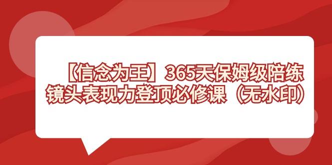 【信念 为王】365天-保姆级陪练，镜头表现力登顶必修课(无水印)-179创客网