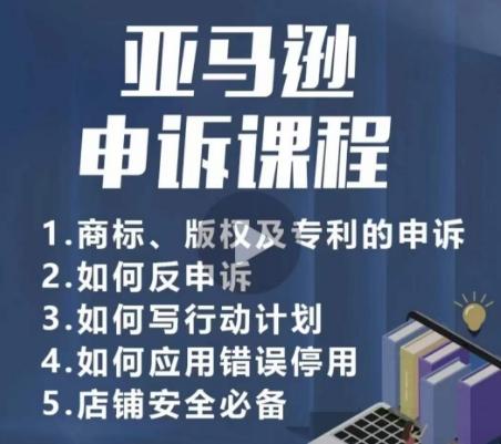 亚马逊申诉实操课，​商标、版权及专利的申诉，店铺安全必备-179创客网