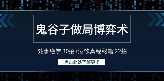 鬼谷子做局博弈术：处事绝学 30招+酒饮真经秘籍 22招-179创客网
