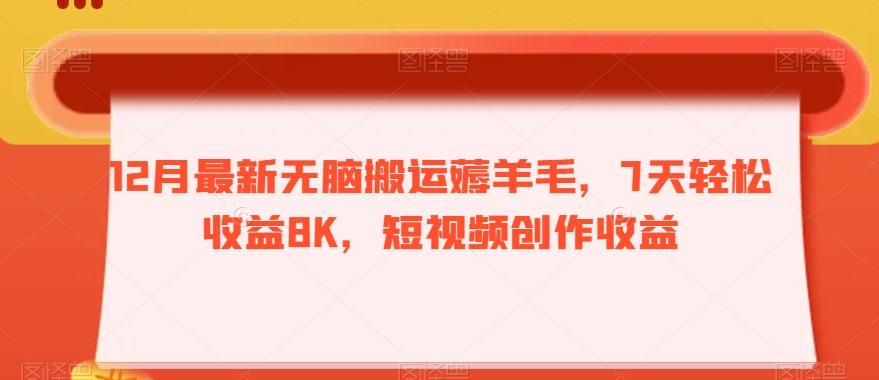 12月最新无脑搬运薅羊毛，7天轻松收益8K，短视频创作收益-179创客网