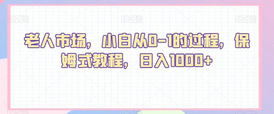 老人市场，小白从0-1的过程，保姆式教程，日入1000+-179创客网