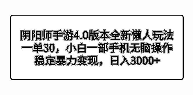 阴阳师手游4.0版本全新懒人玩法，一单30，小白一部手机无脑操作，稳定暴…-179创客网