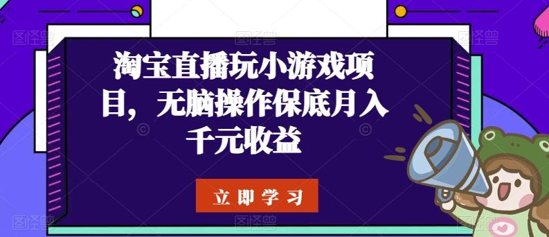 淘宝直播玩小游戏项目，无脑操作保底月入千元收益-179创客网