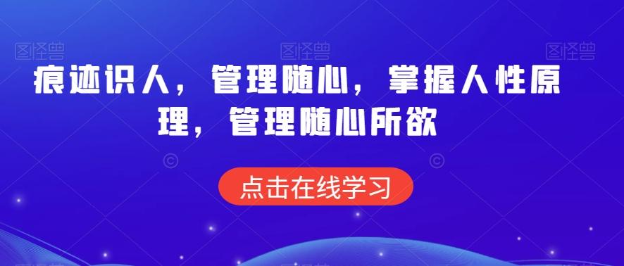 痕迹识人，管理随心，掌握人性原理，管理随心所欲-179创客网