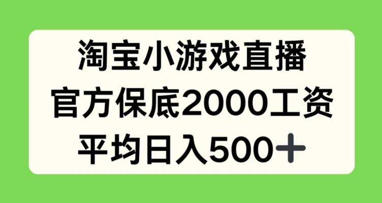 淘宝小游戏直播，官方保底2000工资，平均日入500+【揭秘】-179创客网