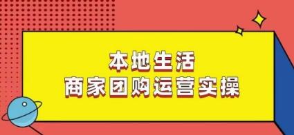 本地生活商家团购运营实操，看完课程即可实操团购运营-179创客网
