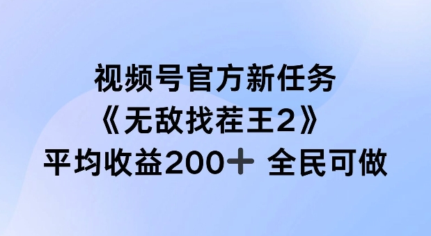 视频号官方新任务 ，无敌找茬王2， 单场收益200+全民可参与【揭秘】-179创客网