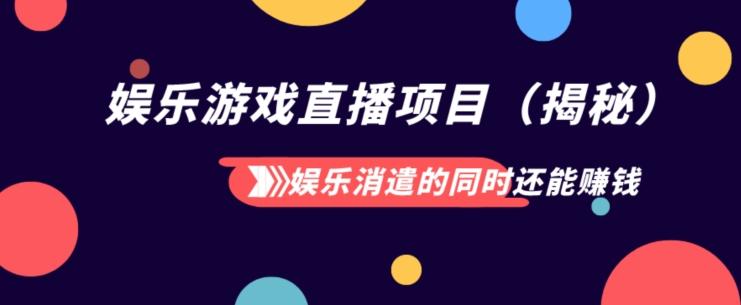娱乐消遣的同时还能赚钱娱乐游戏直播项目（揭秘）-179创客网