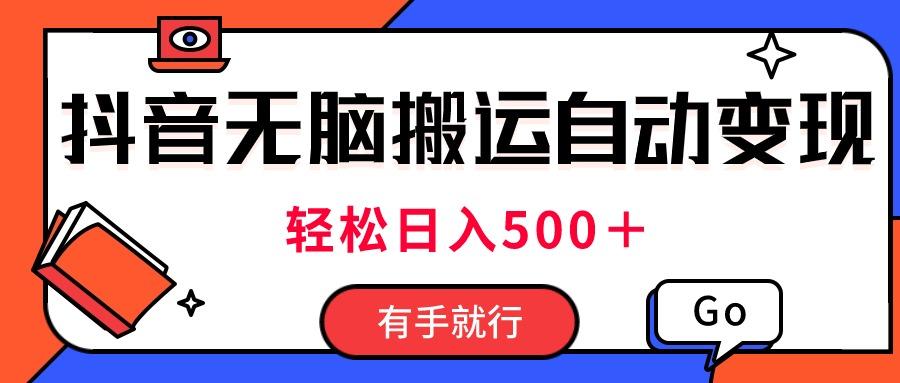 最新抖音视频搬运自动变现，日入500＋！每天两小时，有手就行-179创客网