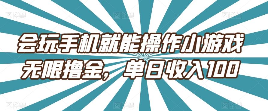 会玩手机就能操作小游戏无限撸金，单日收入100-179创客网