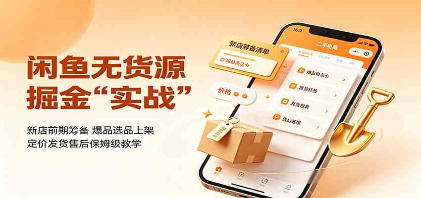 闲鱼无货源掘金实战：新店前期筹备，爆品选品上架，定价发货售后保姆级教学-179创客网